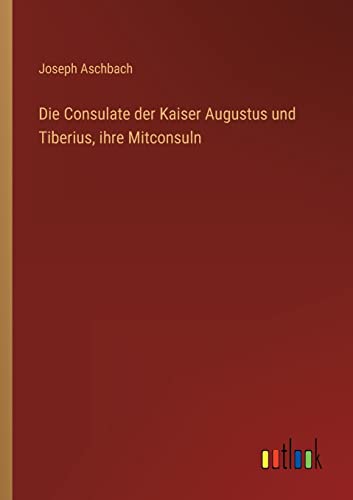 9783368434267: Die Consulate der Kaiser Augustus und Tiberius, ihre Mitconsuln
