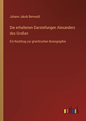 Beispielbild fr Die erhaltenen Darstellungen Alexanders des Groen : Ein Nachtrag zur griechischen Ikonographie zum Verkauf von Buchpark