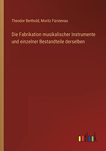 Stock image for Die Fabrikation musikalischer Instrumente und einzelner Bestandteile derselben for sale by PBShop.store US