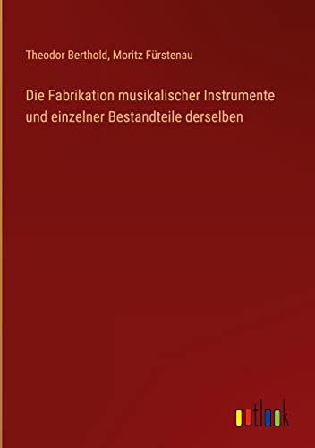 Stock image for Die Fabrikation musikalischer Instrumente und einzelner Bestandteile derselben for sale by Buchpark