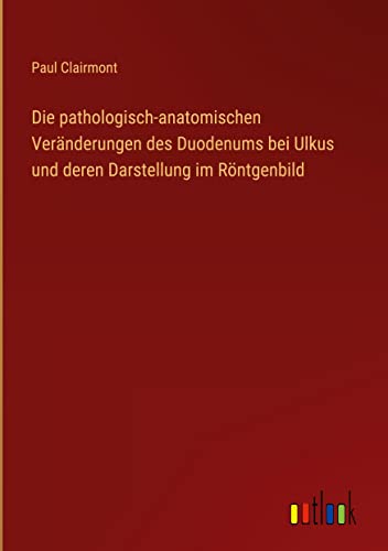 9783368449018: Die pathologisch-anatomischen Vernderungen des Duodenums bei Ulkus und deren Darstellung im Rntgenbild