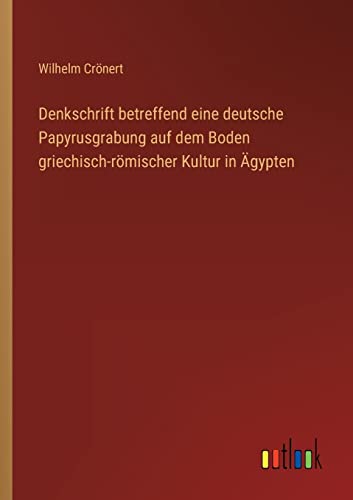 Stock image for Denkschrift betreffend eine deutsche Papyrusgrabung auf dem Boden griechisch-r?mischer Kultur in ?gypten for sale by PBShop.store US