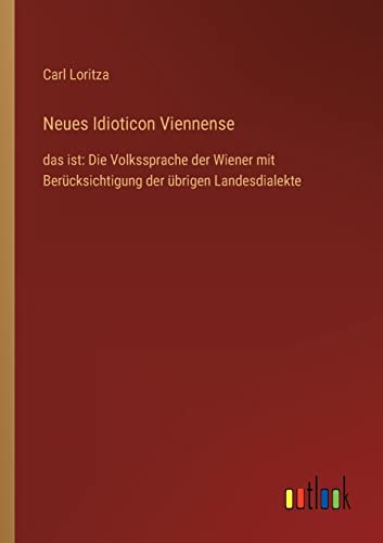 Beispielbild fr Neues Idioticon Viennense:das ist: Die Volkssprache der Wiener mit Berücksichtigung der übrigen Landesdialekte zum Verkauf von Ria Christie Collections