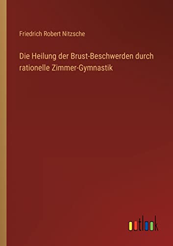 Stock image for Die Heilung der Brust-Beschwerden durch rationelle Zimmer-Gymnastik for sale by PBShop.store US