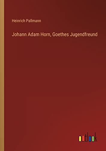 Stock image for Johann Adam Horn, Goethes Jugendfreund for sale by PBShop.store US