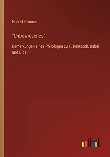 9783368463427: Unbewiesenes: Bemerkungen eines Philologen zu F. Delitzsch, Babel und Bibel I-II (German Edition)