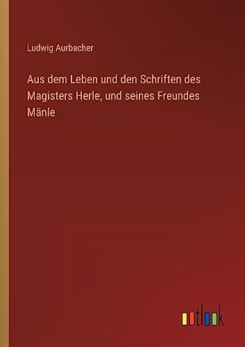 Stock image for Aus dem Leben und den Schriften des Magisters Herle, und seines Freundes M?nle for sale by PBShop.store US