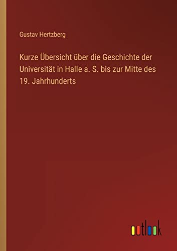 Stock image for Kurze Ubersicht uber die Geschichte der Universitat in Halle a. S. bis zur Mitte des 19. Jahrhunderts for sale by Chiron Media