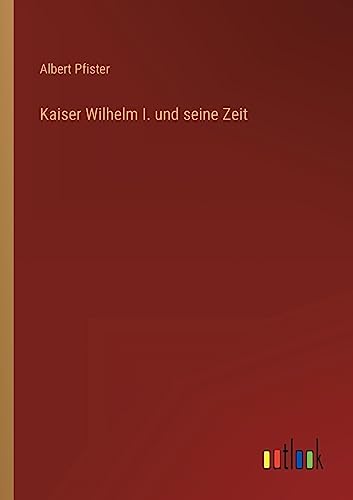 9783368485825: Kaiser Wilhelm I. und seine Zeit