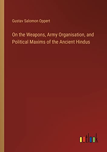 Imagen de archivo de On the Weapons, Army Organisation, and Political Maxims of the Ancient Hindus a la venta por PBShop.store US