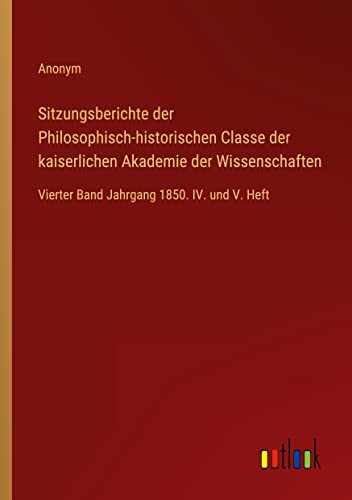 Beispielbild fr Sitzungsberichte der Philosophisch-historischen Classe der kaiserlichen Akademie der Wissenschaften: Vierter Band Jahrgang 1850. IV. und V. Heft zum Verkauf von Buchpark