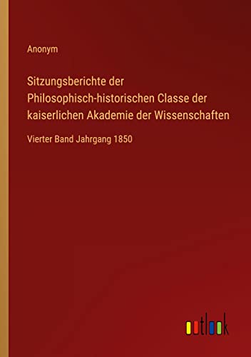 9783368500160: Sitzungsberichte der Philosophisch-historischen Classe der kaiserlichen Akademie der Wissenschaften: Vierter Band Jahrgang 1850