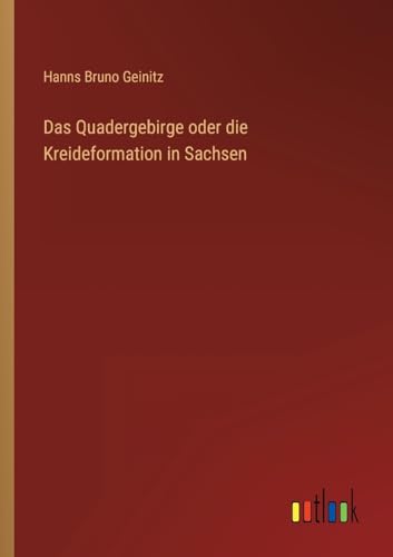Stock image for Das Das Quadergebirge oder die Kreideformation in Sachsen for sale by PBShop.store US