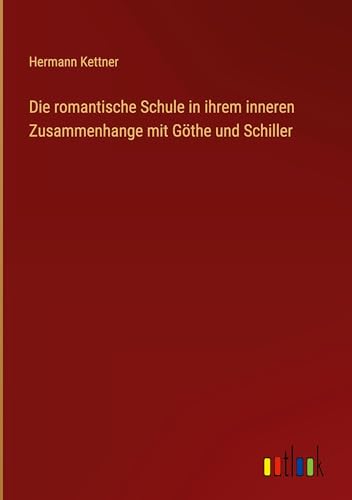 Stock image for Die romantische Schule in ihrem inneren Zusammenhange mit Gthe und Schiller (German Edition) for sale by California Books