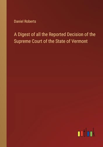Stock image for A Digest of all the Reported Decision of the Supreme Court of the State of Vermont for sale by BuchWeltWeit Ludwig Meier e.K.