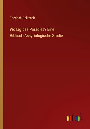 Beispielbild fr Wo lag das Paradies? Eine Biblisch-Assyriologische Studie (German Edition) zum Verkauf von California Books