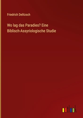 Beispielbild fr Wo lag das Paradies? Eine Biblisch-Assyriologische Studie zum Verkauf von California Books