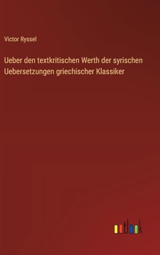 Stock image for Ueber den textkritischen Werth der syrischen Uebersetzungen griechischer Klassiker for sale by GreatBookPrices