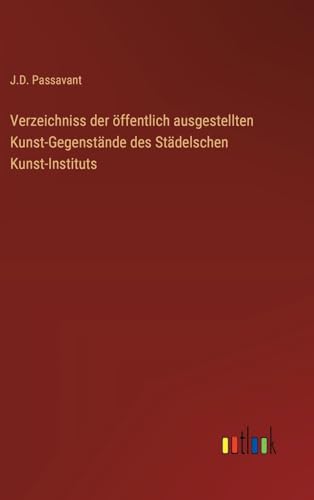 Stock image for Verzeichniss der ffentlich ausgestellten Kunst-Gegenstnde des Stdelschen Kunst-Instituts (German Edition) for sale by California Books