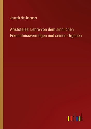 Stock image for Aristoteles' Lehre von dem sinnlichen Erkenntnissvermgen und seinen Organen (German Edition) for sale by California Books