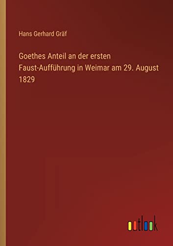 Imagen de archivo de Goethes Anteil an der ersten Faust-Auff?hrung in Weimar am 29. August 1829 a la venta por PBShop.store US