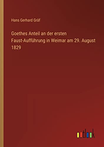 Stock image for Goethes Anteil an der ersten Faust-Auff?hrung in Weimar am 29. August 1829 for sale by PBShop.store US