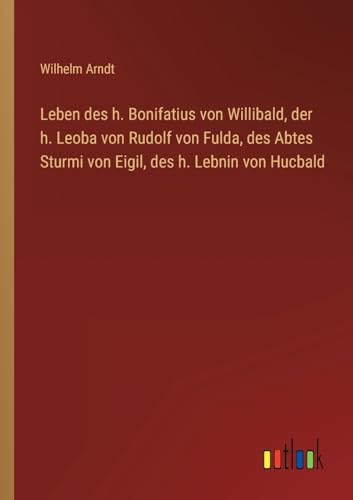 Beispielbild fr Leben des h. Bonifatius von Willibald, der h. Leoba von Rudolf von Fulda, des Abtes Sturmi von Eigil, des h. Lebnin von Hucbald zum Verkauf von Buchpark