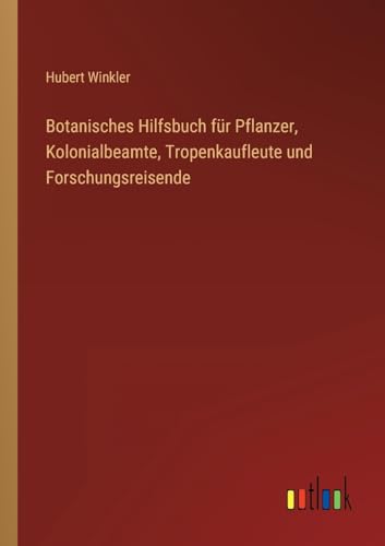 Imagen de archivo de Botanisches Hilfsbuch f?r Pflanzer, Kolonialbeamte, Tropenkaufleute und Forschungsreisende a la venta por PBShop.store US