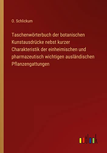 Imagen de archivo de Taschenw?rterbuch der botanischen Kunstausdr?cke nebst kurzer Charakteristik der einheimischen und pharmazeutisch wichtigen ausl?ndischen Pflanzengattungen a la venta por PBShop.store US