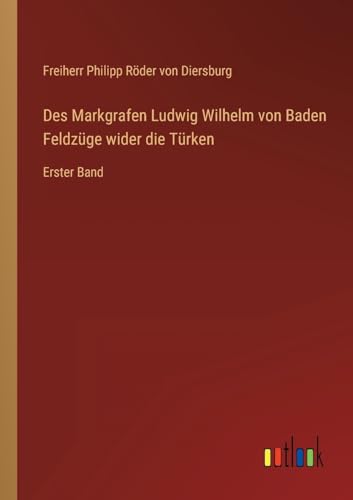 9783368620646: Des Markgrafen Ludwig Wilhelm von Baden Feldzge wider die Trken: Erster Band