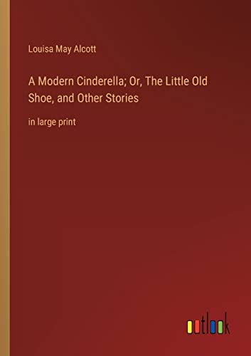 Stock image for Modern Cinderella; Or, The Little Old Shoe, and Other Stories for sale by PBShop.store US