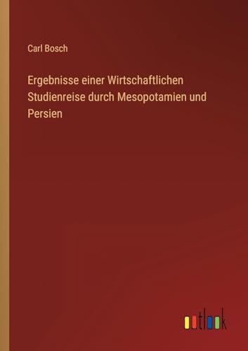 Stock image for Ergebnisse einer Wirtschaftlichen Studienreise durch Mesopotamien und Persien (German Edition) for sale by Ria Christie Collections