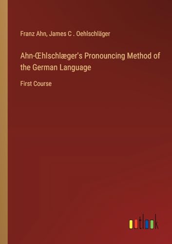 Beispielbild fr Ahn-OEhlschlger's Pronouncing Method of the German Language: First Course zum Verkauf von Ria Christie Collections