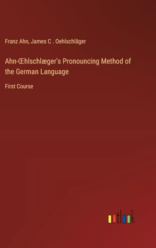 Beispielbild fr Ahn-OEhlschlger's Pronouncing Method of the German Language: First Course zum Verkauf von Ria Christie Collections