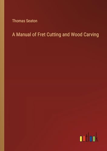 Stock image for A Manual of Fret Cutting and Wood Carving for sale by California Books