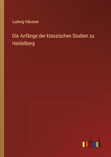 Stock image for Die Anfnge der klassischen Studien zu Heidelberg for sale by GreatBookPrices