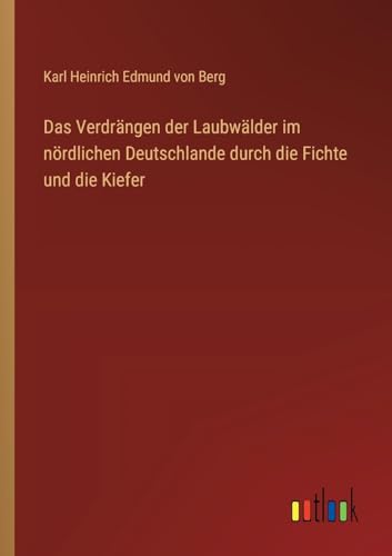 Stock image for Das Verdrngen der Laubwlder im nrdlichen Deutschlande durch die Fichte und die Kiefer (German Edition) for sale by California Books