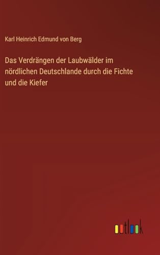 Stock image for Das Verdrngen der Laubwlder im nrdlichen Deutschlande durch die Fichte und die Kiefer (German Edition) for sale by California Books