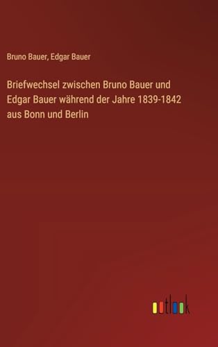 Imagen de archivo de Briefwechsel zwischen Bruno Bauer und Edgar Bauer whrend der Jahre 1839-1842 aus Bonn und Berlin (German Edition) a la venta por California Books