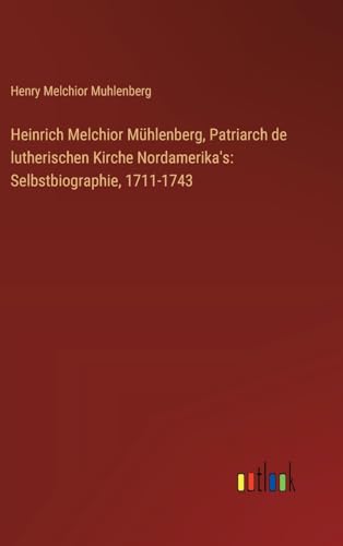 Stock image for Heinrich Melchior Mhlenberg, Patriarch de lutherischen Kirche Nordamerika's: Selbstbiographie, 1711-1743 (German Edition) for sale by California Books