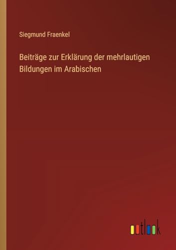 Beispielbild fr Beitrge zur Erklrung der mehrlautigen Bildungen im Arabischen zum Verkauf von California Books