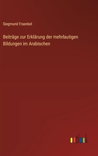 Beispielbild fr Beitrge zur Erklrung der mehrlautigen Bildungen im Arabischen (German Edition) zum Verkauf von California Books