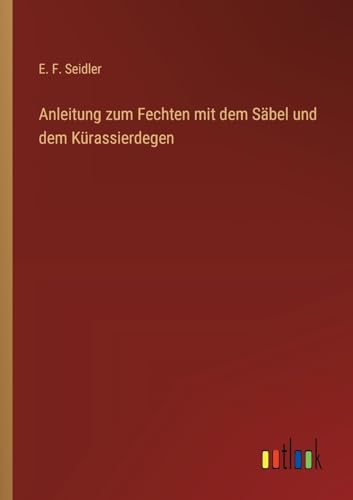 Stock image for Anleitung zum Fechten mit dem Sbel und dem Krassierdegen for sale by GreatBookPrices