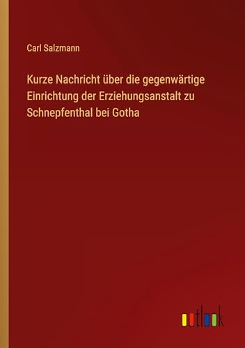 Stock image for Kurze Nachricht ber die gegenwrtige Einrichtung der Erziehungsanstalt zu Schnepfenthal bei Gotha (German Edition) for sale by California Books