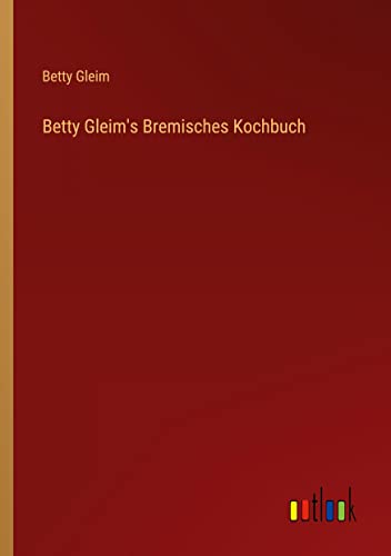 Imagen de archivo de Betty Gleim's Bremisches Kochbuch a la venta por PBShop.store US