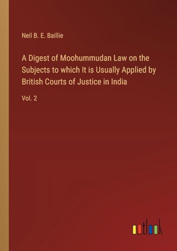 Beispielbild fr A Digest of Moohummudan Law on the Subjects to which It is Usually Applied by British Courts of Justice in India: Vol. 2 zum Verkauf von California Books