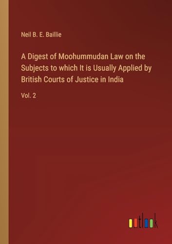 Stock image for A Digest of Moohummudan Law on the Subjects to which It is Usually Applied by British Courts of Justice in India: Vol. 2 for sale by California Books