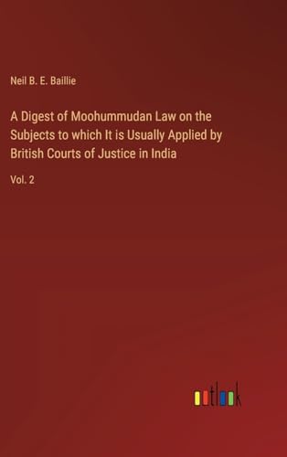 Stock image for A Digest of Moohummudan Law on the Subjects to which It is Usually Applied by British Courts of Justice in India: Vol. 2 for sale by California Books