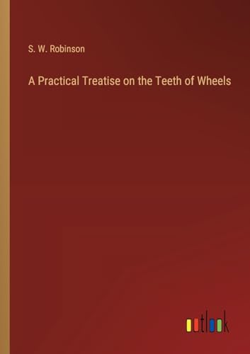 Stock image for A Practical Treatise on the Teeth of Wheels for sale by California Books