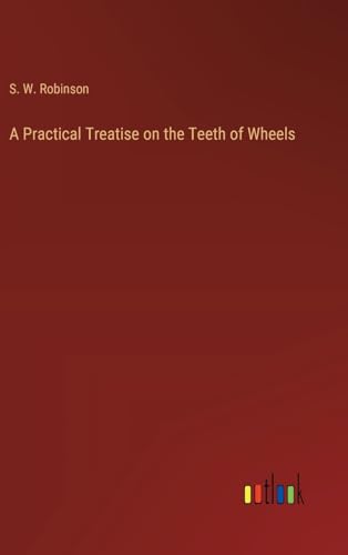 Stock image for A Practical Treatise on the Teeth of Wheels for sale by California Books